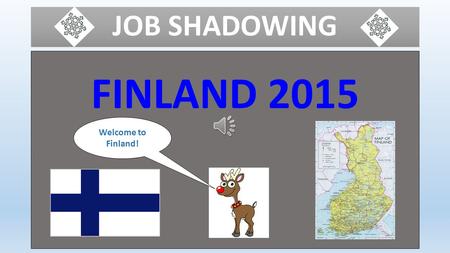 JOB SHADOWING FINLAND 2015 Welcome to Finland! KDY: KDO: JOB SHADOWING (STÍNOVÁNÍ) PEDAGOGOVÉ SŠTD KDE: STŘEDNÍ ODBORNÁ ŠKOLA SEDU, SEINÄJOKI 25. – 31.