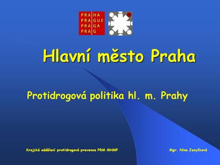 Hlavní město Praha Protidrogová politika hl. m. Prahy Krajské oddělení protidrogové prevence PRM MHMP Mgr. Nina Janyšková.