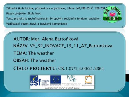 AUTOR: Mgr. Alena Bartoňková NÁZEV: VY_32_INOVACE_13_11_A7_Bartonkova TÉMA: The weather OBSAH: The weather ČÍSLO PROJEKTU : CZ.1.07/1.4.00/21.2364.