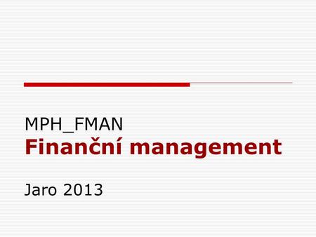 MPH_FMAN Finanční management Jaro 2013. Realizační team doc. Ing. Petr Suchánek, Ph.D. Ing. Jiří RichterIng. Peter Marinič Mgr. Ing. Milan Sedláček.