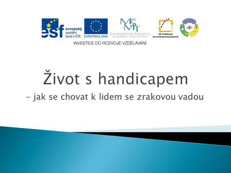 - jak se chovat k lidem se zrakovou vadou.  1. Jakým handicapem trpí žena na obrázku?  2. Jaké má vlastnosti? Dají se z obrázku vyčíst?  3. Jaký.