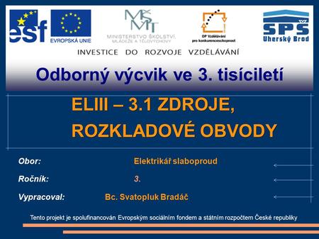 Odborný výcvik ve 3. tisíciletí Tento projekt je spolufinancován Evropským sociálním fondem a státním rozpočtem České republiky ELIII – 3.1 ZDROJE, ROZKLADOVÉ.