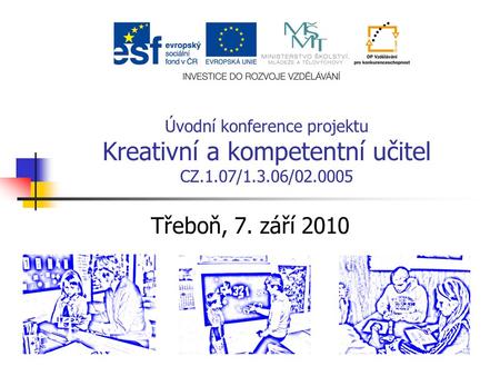 Úvodní konference projektu Kreativní a kompetentní učitel CZ.1.07/1.3.06/02.0005 Třeboň, 7. září 2010.