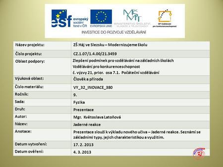 Název projektu:ZŠ Háj ve Slezsku – Modernizujeme školu Číslo projektu:CZ.1.07/1.4.00/21.3459 Oblast podpory: Zlepšení podmínek pro vzdělávání na základních.