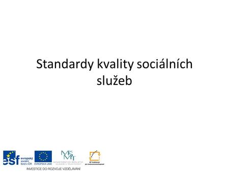 Standardy kvality sociálních služeb. soubory měřitelných a ověřitelných kritérií, které popisují, jak má vypadat kvalitní sociální služba. Jsou použitelné.
