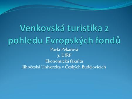 Pavla Pekařová 3. ÚfŘP Ekonomická fakulta Jihočeská Univerzita v Českých Budějovicích.