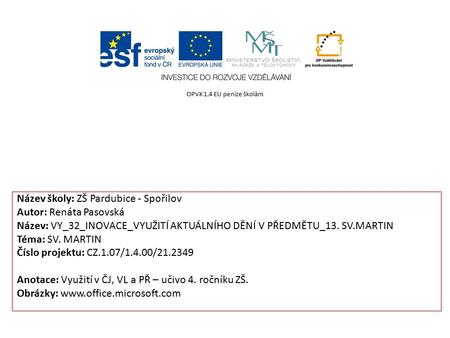 Název školy: ZŠ Pardubice - Spořilov Autor: Renáta Pasovská Název: VY_32_INOVACE_VYUŽITÍ AKTUÁLNÍHO DĚNÍ V PŘEDMĚTU_13. SV.MARTIN Téma: SV. MARTIN Číslo.