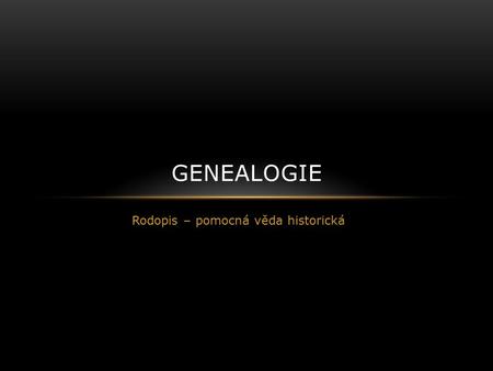 Rodopis – pomocná věda historická GENEALOGIE. zkoumá vztahy mezi lidmi, které vyplývají z jejich společného původ studium: jednotlivců druhů vztahů.