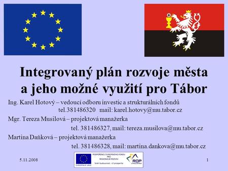 5.11.20081 Integrovaný plán rozvoje města a jeho možné využití pro Tábor Ing. Karel Hotový – vedoucí odboru investic a strukturálních fondů tel.381486320.