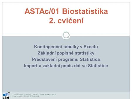 Vytvořil Institut biostatistiky a analýz, Masarykova univerzita J. Jarkovský, L. Dušek, M. Cvanová Kontingenční tabulky v Excelu Základní popisné statistiky.
