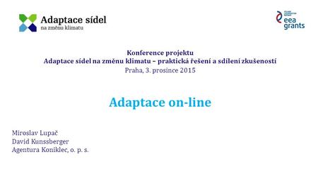 Konference projektu Adaptace sídel na změnu klimatu – praktická řešení a sdílení zkušeností Praha, 3. prosince 2015 Adaptace on-line Miroslav Lupač David.