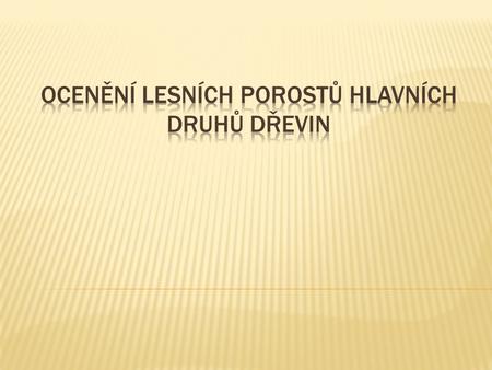 Ocenění lesního porostu (Kč/ha) Ocenění Bonita 13*9 SM (obmýtí 100 let) Věcná hodnota (§ 35 vyhlášky č. 3/2008 Sb.)** 807 500638 000245 700 Výnosová hodnota.