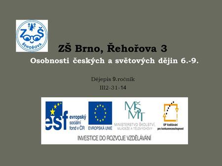ZŠ Brno, Řehořova 3 Osobnosti českých a světových dějin 6.-9. Dějepis 9.ročník III2-31- 14.