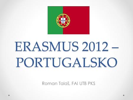 ERASMUS 2012 – PORTUGALSKO Roman Talaš, FAI UTB PKS.