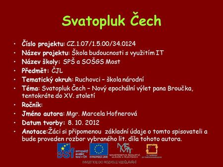 Svatopluk Čech Číslo projektu: CZ.1.07/1.5.00/34.0124 Název projektu: Škola budoucnosti s využitím IT Název školy: SPŠ a SOŠGS Most Předmět: ČJL Tematický.