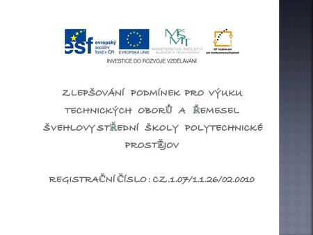 Zlepšování podmínek pro výuku technických oborů a řemesel Švehlovy střední školy polytechnické Prostějov registrační číslo : CZ.1.07/1.1.26/02.0010.