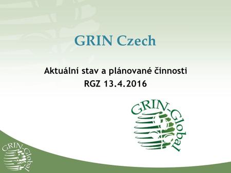 GRIN Czech Aktuální stav a plánované činnosti RGZ 13.4.2016.