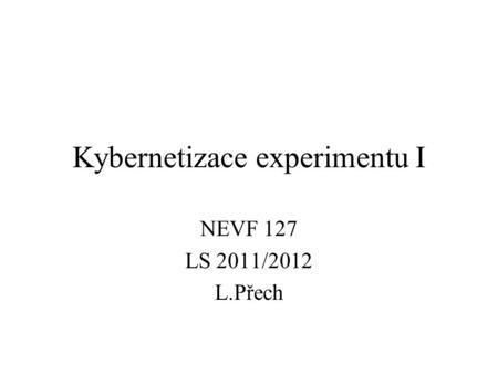 Kybernetizace experimentu I NEVF 127 LS 2011/2012 L.Přech.