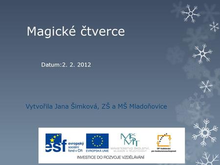 Magické čtverce Vytvořila Jana Šimková, ZŠ a MŠ Mladoňovice Datum:2. 2. 2012.