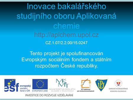 Inovace bakalářského studijního oboru Aplikovaná chemie  CZ.1.07/2.2.00/15.0247 Tento projekt je spolufinancován Evropským sociálním.