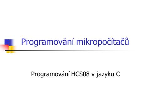 Programování mikropočítačů Programování HCS08 v jazyku C.