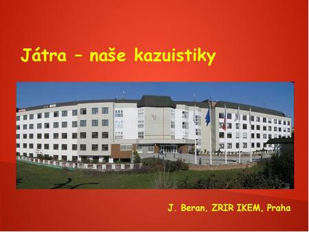 Játra – naše kazuistiky J. Beran, ZRIR IKEM, Praha.