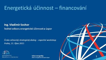 Sekce energetiky Odbor energetické účinnosti a úspor Energetická účinnost – financování 11 Ing. Vladimír Sochor ředitel odboru energetické účinnosti a.