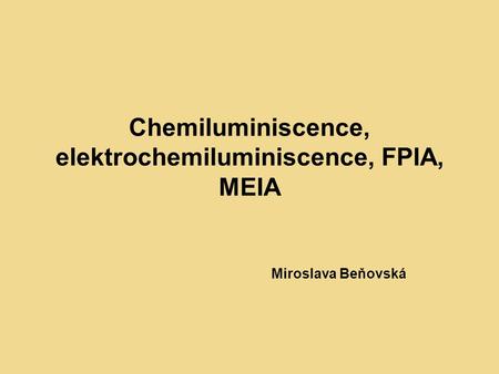 Chemiluminiscence, elektrochemiluminiscence, FPIA, MEIA Miroslava Beňovská.