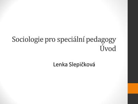 Sociologie pro speciální pedagogy Úvod Lenka Slepičková.