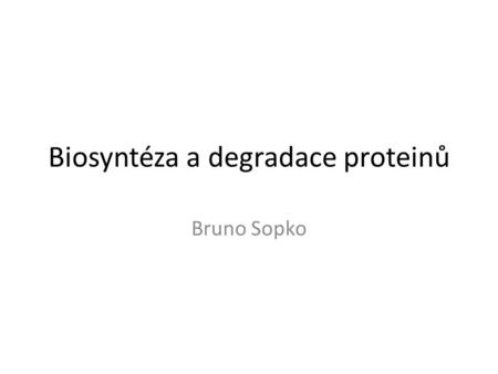 Biosyntéza a degradace proteinů Bruno Sopko. Obsah Proteosyntéza Post-translační modifikace Degradace proteinů.