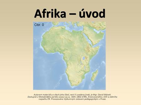 Afrika – úvod Autorem materiálu a všech jeho částí, není-li uvedeno jinak, je Mgr. David Mánek. Dostupné z Metodického portálu  ISSN: 1802-4785,