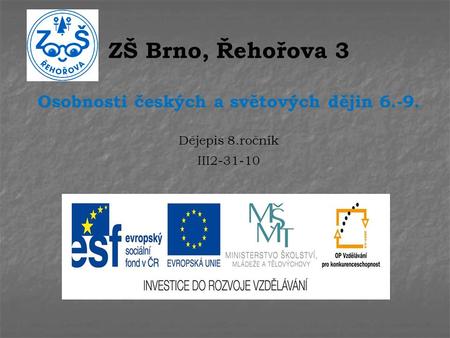 ZŠ Brno, Řehořova 3 Osobnosti českých a světových dějin 6.-9. Dějepis 8.ročník III2-31-10.