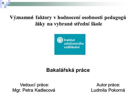 Bakalářská práce Vedoucí práce: Autor práce: Mgr. Petra Kadlecová Ludmila Pokorná Mgr. Petra Kadlecová Ludmila Pokorná Významn é faktory v hodnocen í osobnosti.