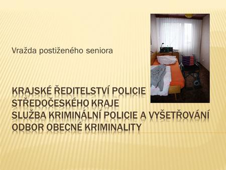 Vražda postiženého seniora. dne 13.02.2013 oznámil pohřešování postiženého seniora z Mladé Boleslavi jeho syn při ohledání bytu poškozeného byla kromě.