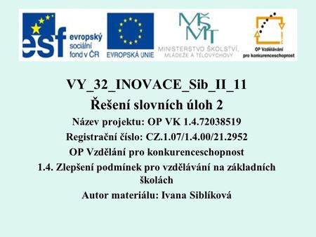 VY_32_INOVACE_Sib_II_11 Řešení slovních úloh 2 Název projektu: OP VK 1.4.72038519 Registrační číslo: CZ.1.07/1.4.00/21.2952 OP Vzdělání pro konkurenceschopnost.