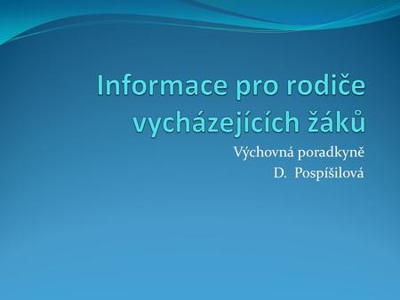 Výchovná poradkyně D. Pospíšilová. Přijímací řízení 2016 Maximálně 2 přihlášky originál a kopie v 1. kole Zrušení výstupního hodnocení Pozvánka na přijímací.