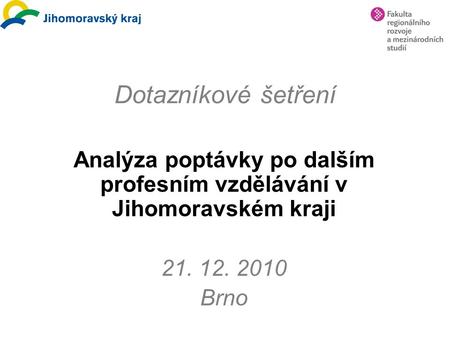 Dotazníkové šetření Analýza poptávky po dalším profesním vzdělávání v Jihomoravském kraji 21. 12. 2010 Brno.