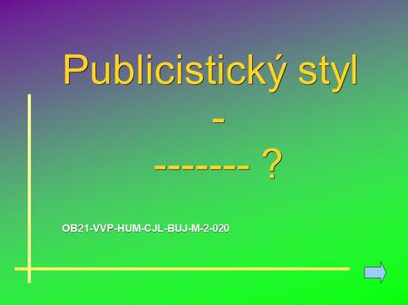 Publicistický styl - ------- ? OB21-VVP-HUM-CJL-BUJ-M-2-020.
