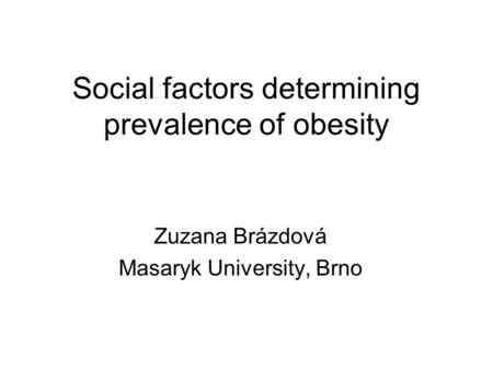 Social factors determining prevalence of obesity Zuzana Brázdová Masaryk University, Brno.