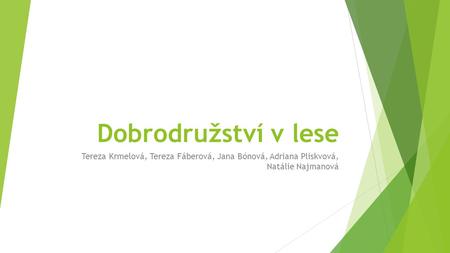 Dobrodružství v lese Tereza Krmelová, Tereza Fáberová, Jana Bónová, Adriana Pliskvová, Natálie Najmanová.
