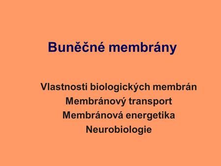 Buněčné membrány Vlastnosti biologických membrán Membránový transport Membránová energetika Neurobiologie.