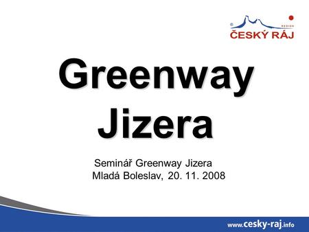 Greenway Jizera Seminář Greenway Jizera Mladá Boleslav, 20. 11. 2008.