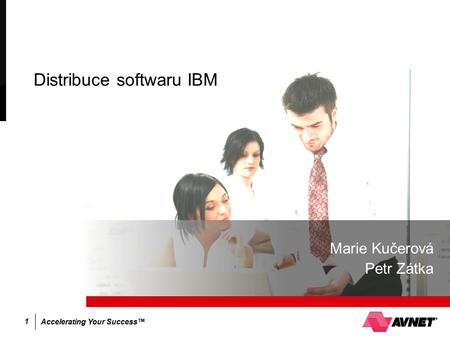 Accelerating Your Success™ 1 Distribuce softwaru IBM Marie Kučerová Petr Zátka.