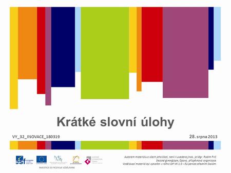 Krátké slovní úlohy Autorem materiálu a všech jeho částí, není-li uvedeno jinak, je Mgr. Radim Frič. Slezské gymnázium, Opava, příspěvková organizace.