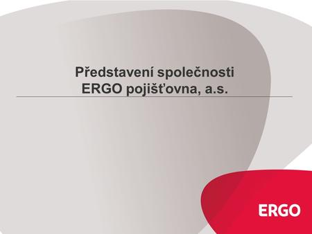 Představení společnosti ERGO pojišťovna, a.s.. 2 ERGO Austria International AG ERGO Austria Česko Slo vensko Maďarsko Chorvatsko Slo vinsko Rum unsko.