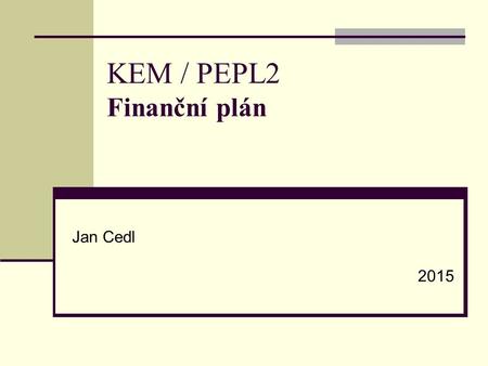 KEM / PEPL2 Finanční plán Jan Cedl 2015. Finanční plánování Finanční plánování je „formalizované rozhodování o způsobu financování (získávání kapitálu),
