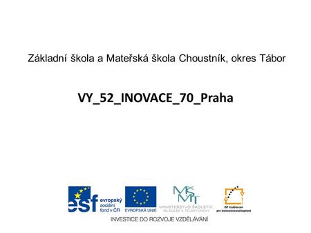 VY_52_INOVACE_70_Praha Základní škola a Mateřská škola Choustník, okres Tábor.