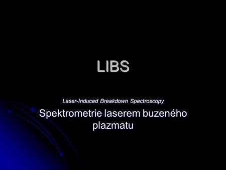 LIBS Laser-Induced Breakdown Spectroscopy Spektrometrie laserem buzeného plazmatu.