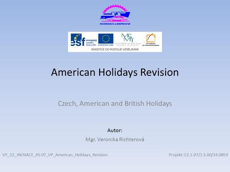 Projekt: CZ.1.07/1.5.00/34.0859 Autor: American Holidays Revision Czech, American and British Holidays VY_32_INOVACE_45-07_VP_American_Holidays_Revision.