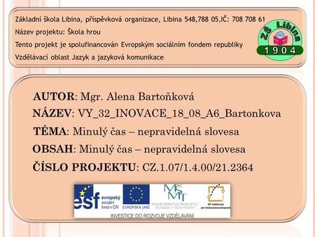 AUTOR : Mgr. Alena Bartoňková NÁZEV : VY_32_INOVACE_18_08_A6_Bartonkova TÉMA : Minulý čas – nepravidelná slovesa OBSAH : Minulý čas – nepravidelná slovesa.